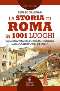 La storia di Roma in 1001 luoghi. La lunga vita dell'Urbe raccontata dai luoghi in cui si è svolta - Librerie.coop