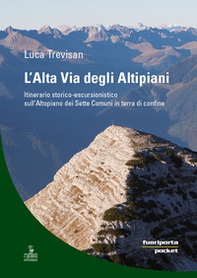 L'alta via degli altipiani. Itinerario storico-escursionistico sull'Altopiano dei Sette Comuni in terra di confine - Librerie.coop