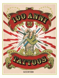 100 anni di tattoos. La storia del tatuaggio dal 1914 a oggi - Librerie.coop