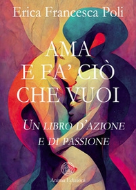 Ama e fa' ciò che vuoi. Un libro d'azione e di passione - Librerie.coop