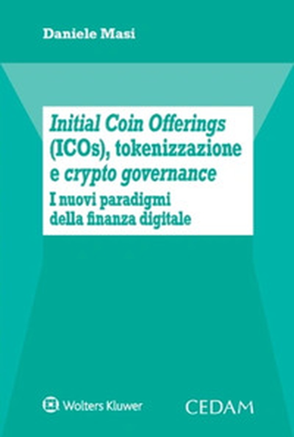Initial Coin Offerings (ICOs), tokenizzazione e crypto governance - Librerie.coop Initial Coin Offerings (ICOs), tokenizzazione e crypto governance - Librerie.coop