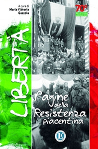 Libertà. Pagine della resistenza piacentina - Librerie.coop