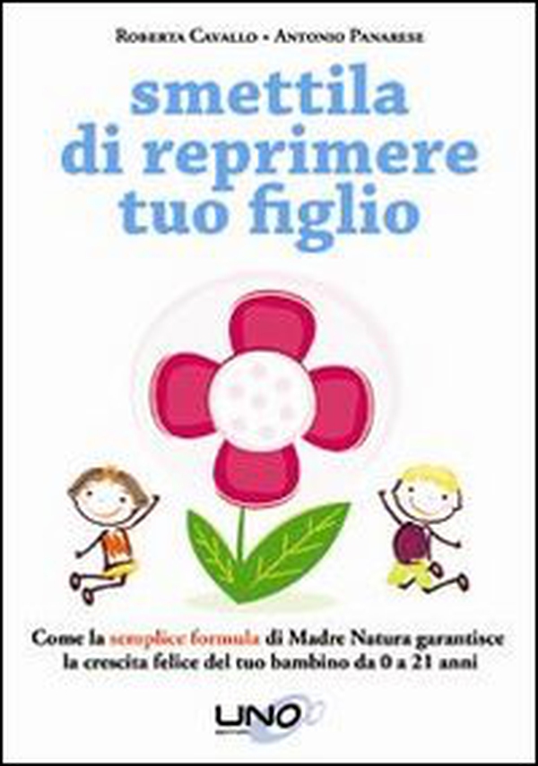 Smettila di reprimere tuo figlio. Come la semplice formula di madre natura garantisce la crescita felice del tuo bambino da 0 a 21 anni - Librerie.coop Smettila di reprimere tuo figlio. Come la semplice formula di madre natura garantisce la crescita felice del tuo bambino da 0 a 21 anni - Librerie.coop