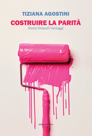 Costruire la parità. Storia ostacoli vantaggi - Librerie.coop
