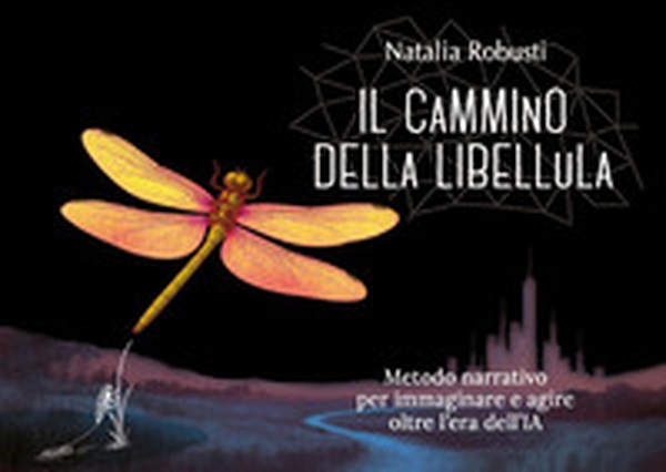 Il cammino della libellula. Metodo narrativo per immaginare e agire: oltre i confini e i vincoli nell'era dell'IA - Librerie.coop Il cammino della libellula. Metodo narrativo per immaginare e agire: oltre i confini e i vincoli nell'era dell'IA - Librerie.coop