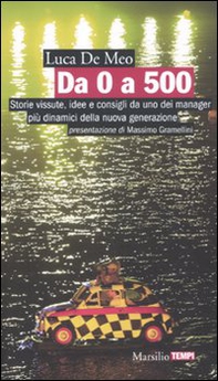 Da 0 a 500. Storie vissute, idee e consigli da uno dei manager più dinamici della nuova generazione - Librerie.coop