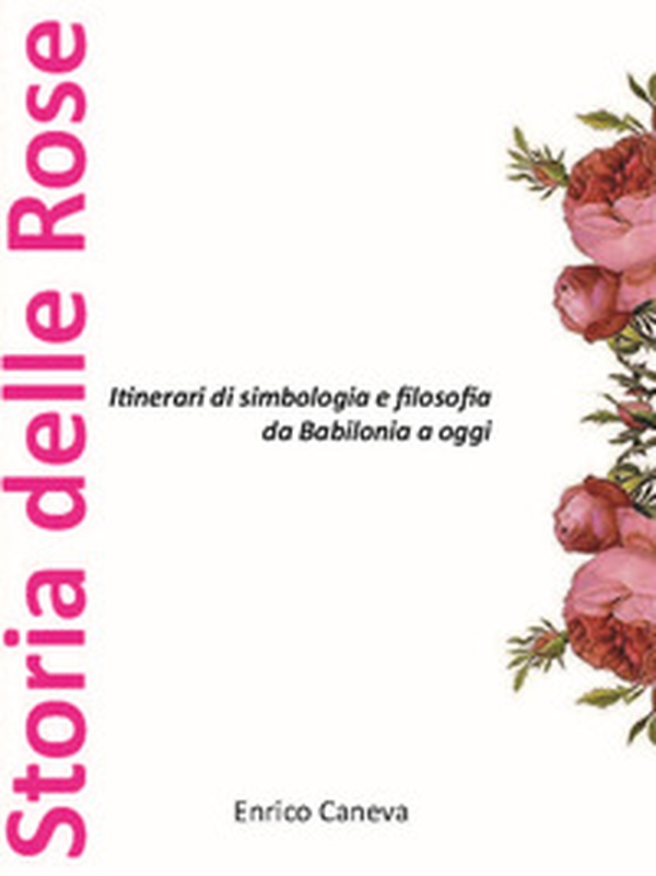 Storia delle rose. Itinerari di simbologia e filosofia da Babilonia a oggi - Librerie.coop Storia delle rose. Itinerari di simbologia e filosofia da Babilonia a oggi - Librerie.coop