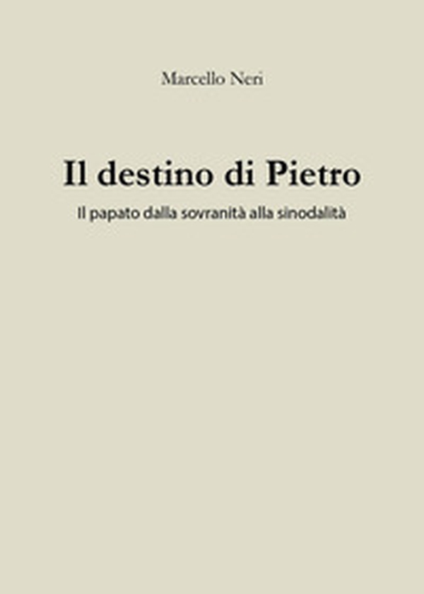 Il destino di Pietro. Il papato dalla sovranità alla sinodalità - Librerie.coop