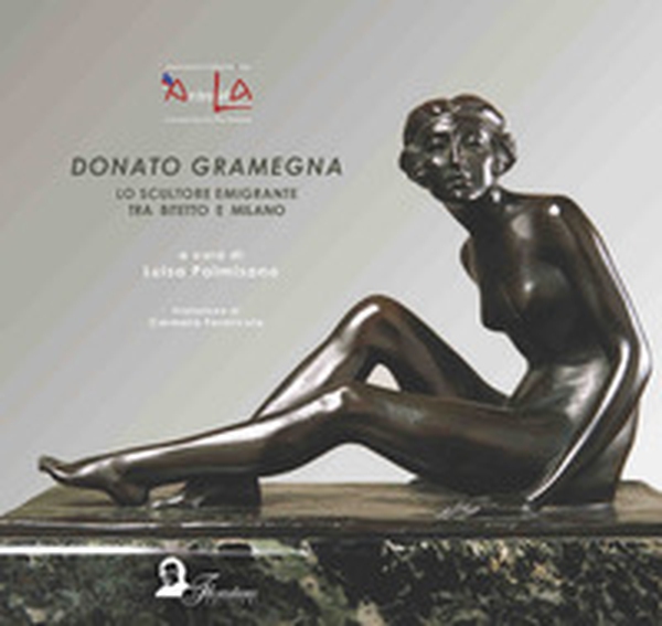 Donato Gramegna. Lo scultore emigrante tra Bitetto e Milano. Ediz. italiana, inglese, francese e tedesca - Librerie.coop Donato Gramegna. Lo scultore emigrante tra Bitetto e Milano. Ediz. italiana, inglese, francese e tedesca - Librerie.coop