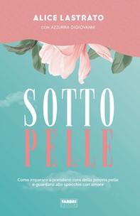 Sotto pelle. Come imparare a prendersi cura della propria pelle e guardarsi allo specchio con amore - Librerie.coop