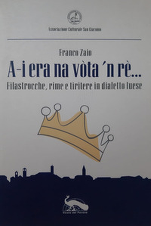 A-i era na vòta 'n rè.... Filastrocche, rime e tiritere in dialetto luese - Librerie.coop A-i era na vòta 'n rè.... Filastrocche, rime e tiritere in dialetto luese - Librerie.coop