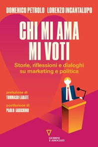 Chi mi ama mi voti. Storie, riflessioni e dialoghi su marketing e politica - Librerie.coop