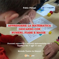 Apprendere la matematica giocando con numeri, fiabe e magie. Percorsi espressivi e attività matematiche per i bambini dai 7 agli 11 anni - Librerie.coop