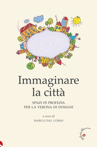 Immaginare la città. Spazi di profezia per la Verona di domani - Librerie.coop