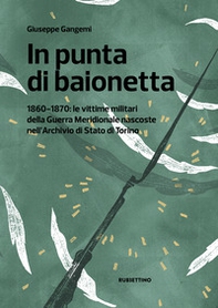 In punta di baionetta. 1860-1870: le vittime militari della Guerra Meridionale nascoste nell'Archivio di Stato di Torino - Librerie.coop