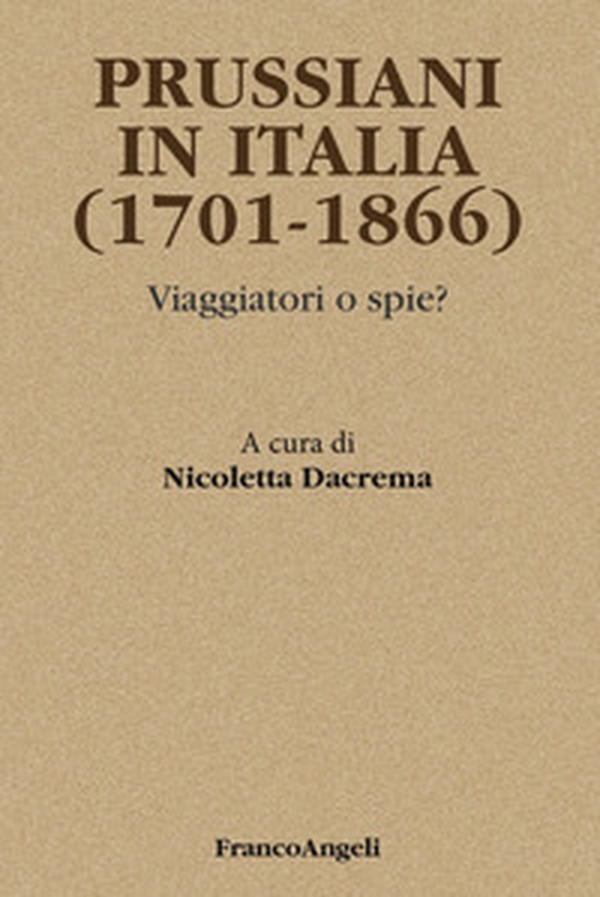 Prussiani in Italia (1701-1866). Viaggiatori o spie? - Librerie.coop Prussiani in Italia (1701-1866). Viaggiatori o spie? - Librerie.coop