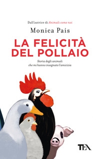 La felicità del pollaio. Storia degli animali che mi hanno insegnato l'amicizia - Librerie.coop La felicità del pollaio. Storia degli animali che mi hanno insegnato l'amicizia - Librerie.coop