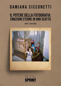 Il potere della fotografia: emozioni eterne in uno scatto - Librerie.coop