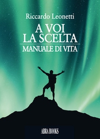 A voi la scelta. Manuale di vita - Librerie.coop A voi la scelta. Manuale di vita - Librerie.coop