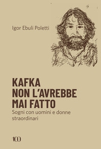 Kafka non l'avrebbe mai fatto. Sogni con uomini e donne straordinari - Librerie.coop