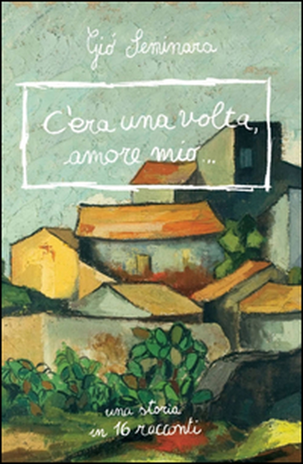 C'era una volta amore mio. Una storia in 16 racconti - Librerie.coop C'era una volta amore mio. Una storia in 16 racconti - Librerie.coop