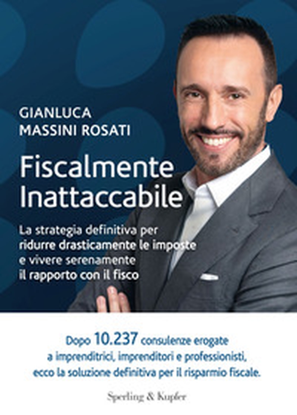 Fiscalmente inattaccabile. La strategia definitiva per ridurre drasticamente le imposte e vivere serenamente il rapporto con il fisco - Librerie.coop Fiscalmente inattaccabile. La strategia definitiva per ridurre drasticamente le imposte e vivere serenamente il rapporto con il fisco - Librerie.coop