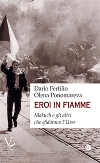 Eroi in fiamme. Makuch e gli altri che sfidarono l'URSS - Librerie.coop