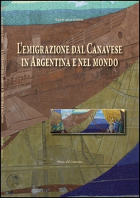 L'emigrazione dal Canavese in Argentina e nel mondo - Librerie.coop