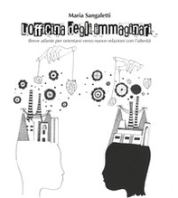 L'officina degli immaginari. Breve atlante per orientarsi verso nuove relazioni con l'alterità - Librerie.coop