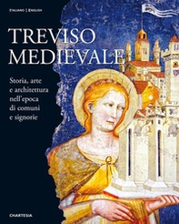 Treviso medievale. Storia, arte e architettura nell'epoca di comuni e signorie-Medieval Treviso. History, Art and Architecture in the Era of Communes and Lordships - Librerie.coop