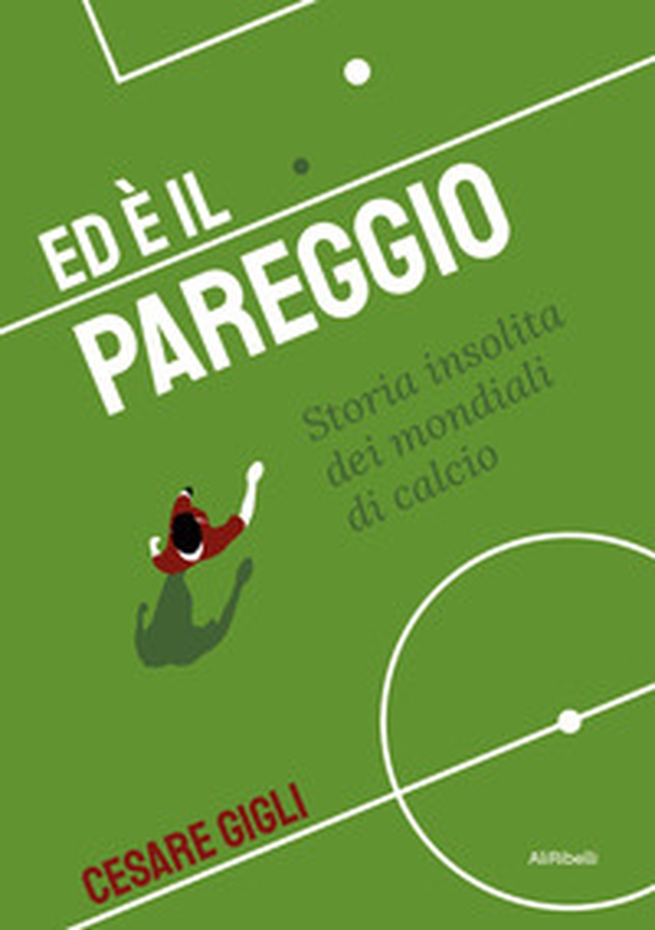 Ed è il pareggio. Storia insolita dei mondiali - Librerie.coop Ed è il pareggio. Storia insolita dei mondiali - Librerie.coop