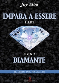 Impara a essere felice diventa diamante. Il libro del risveglio - Librerie.coop
