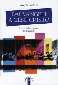 Dai Vangeli a Gesù Cristo. Le vie della ragione & del cuore - Librerie.coop