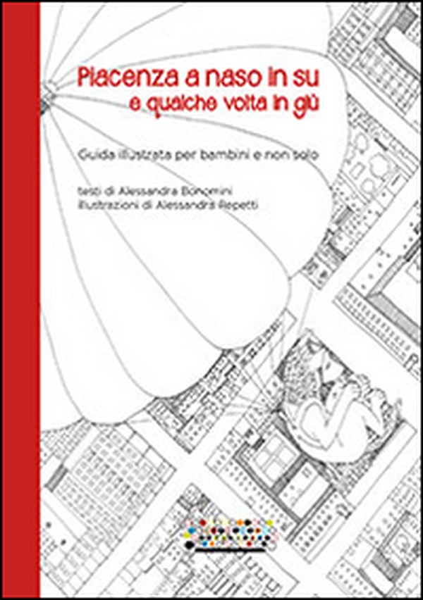 Piacenza a naso in su e qualche volta in giù. Guida illustrata per bambini e non solo - Librerie.coop Piacenza a naso in su e qualche volta in giù. Guida illustrata per bambini e non solo - Librerie.coop