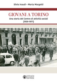 Giovani a Torino. Una storia del Centro di attività sociali (1959-1971) - Librerie.coop