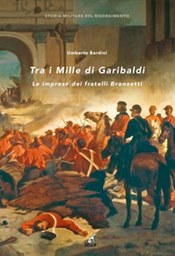 Tra i Mille di Garibaldi. Le imprese dei fratelli Bronzetti - Librerie.coop Tra i Mille di Garibaldi. Le imprese dei fratelli Bronzetti - Librerie.coop