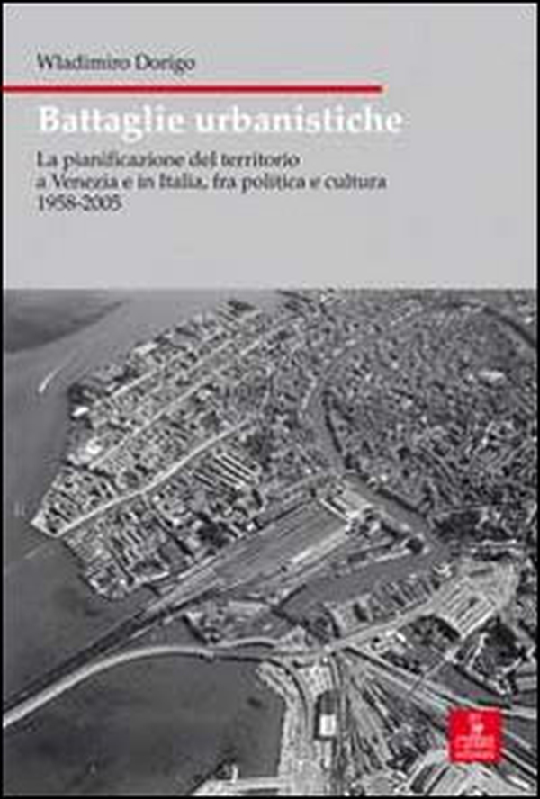 Battaglie urbanistiche. La pianificazione del territorio a Venezia e in Italia, fra politica e cultura 1958-2005 - Librerie.coop Battaglie urbanistiche. La pianificazione del territorio a Venezia e in Italia, fra politica e cultura 1958-2005 - Librerie.coop
