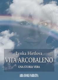 Vita arcobaleno. Una storia vera - Librerie.coop Vita arcobaleno. Una storia vera - Librerie.coop