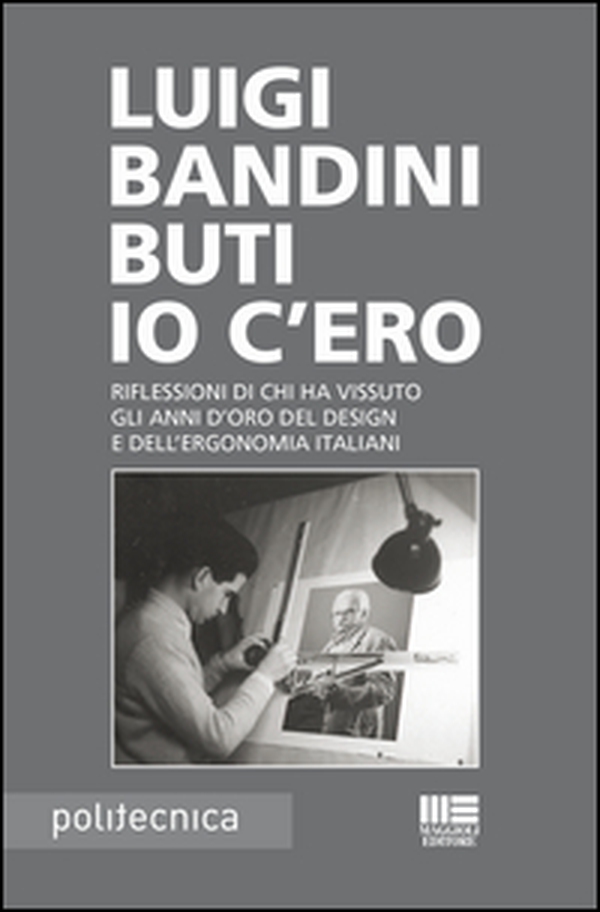 Io c'ero. Riflessioni di chi ha vissuto gli anni d'oro del design e dell'ergonomia italiani - Librerie.coop Io c'ero. Riflessioni di chi ha vissuto gli anni d'oro del design e dell'ergonomia italiani - Librerie.coop