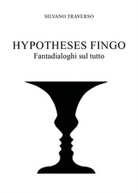 Hypotheses fingo. Fantadialoghi sul tutto - Librerie.coop