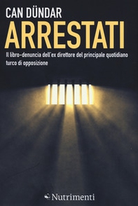 Arrestati. Il libro-denuncia dell'ex direttore del principale quotidiano turco - Librerie.coop