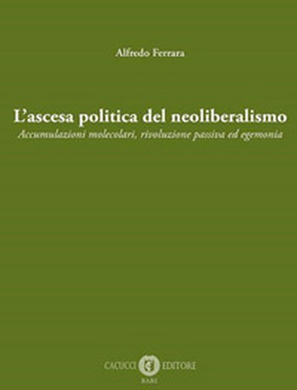 L'ascesa politica del neoliberalismo. Accumulazioni molecolari, rivoluzione passiva ed egemonia - Librerie.coop L'ascesa politica del neoliberalismo. Accumulazioni molecolari, rivoluzione passiva ed egemonia - Librerie.coop