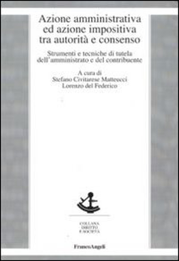 Azione amministrativa ed azione impositiva tra autorità e consenso. Strumenti e tecniche di tutela dell'amministrato e del contribuente - Librerie.coop Azione amministrativa ed azione impositiva tra autorità e consenso. Strumenti e tecniche di tutela dell'amministrato e del contribuente - Librerie.coop