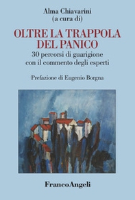 Oltre la trappola del panico. 30 percorsi di guarigione con il commento degli esperti - Librerie.coop