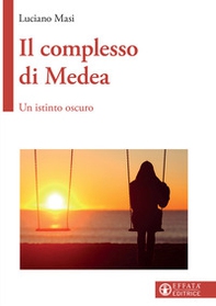 Il complesso di Medea. Un istinto oscuro - Librerie.coop Il complesso di Medea. Un istinto oscuro - Librerie.coop