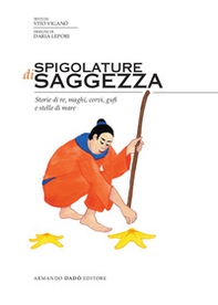 Spigolature di saggezza. Storie di re, di maghi, di corvi, di gufi e di stelle di mare - Librerie.coop