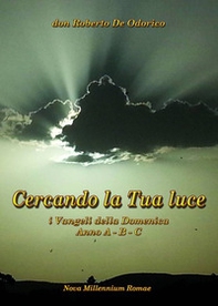 Cercando la tua luce. I Vangeli della Domenica. Anno A-B-C - Librerie.coop