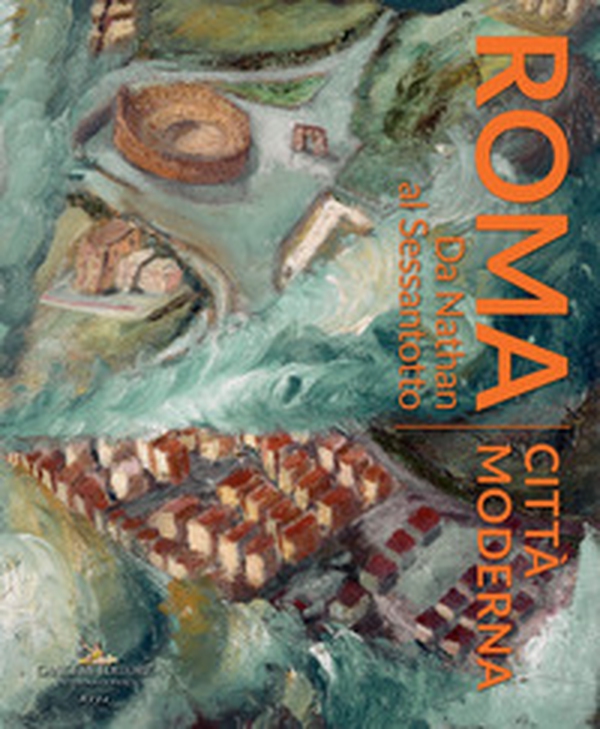 Roma città moderna. Da Nathan al Sessantotto. Catalogo della mostra (Roma, 29 marzo-2 dicembre 2018) - Librerie.coop Roma città moderna. Da Nathan al Sessantotto. Catalogo della mostra (Roma, 29 marzo-2 dicembre 2018) - Librerie.coop