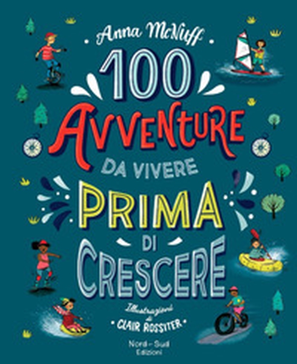 100 avventure da vivere prima di crescere - Librerie.coop 100 avventure da vivere prima di crescere - Librerie.coop