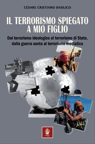 Il terrorismo spiegato a mio figlio. Dal terrorismo ideologico al terrorismo di Stato, dalla guerra santa al terrorismo mediatico - Librerie.coop